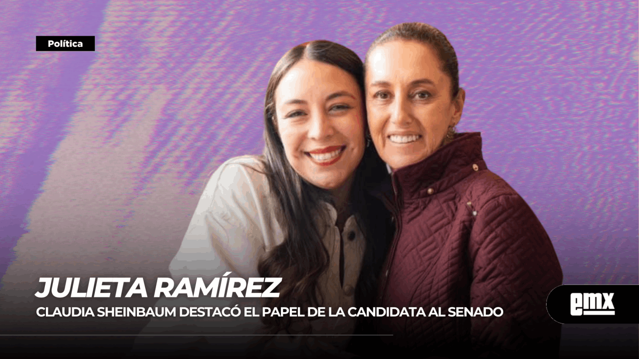 EMX-JULIETA RAMÍREZ... CLAUDIA SHEINBAUM destacó el papel de la candidata al senado