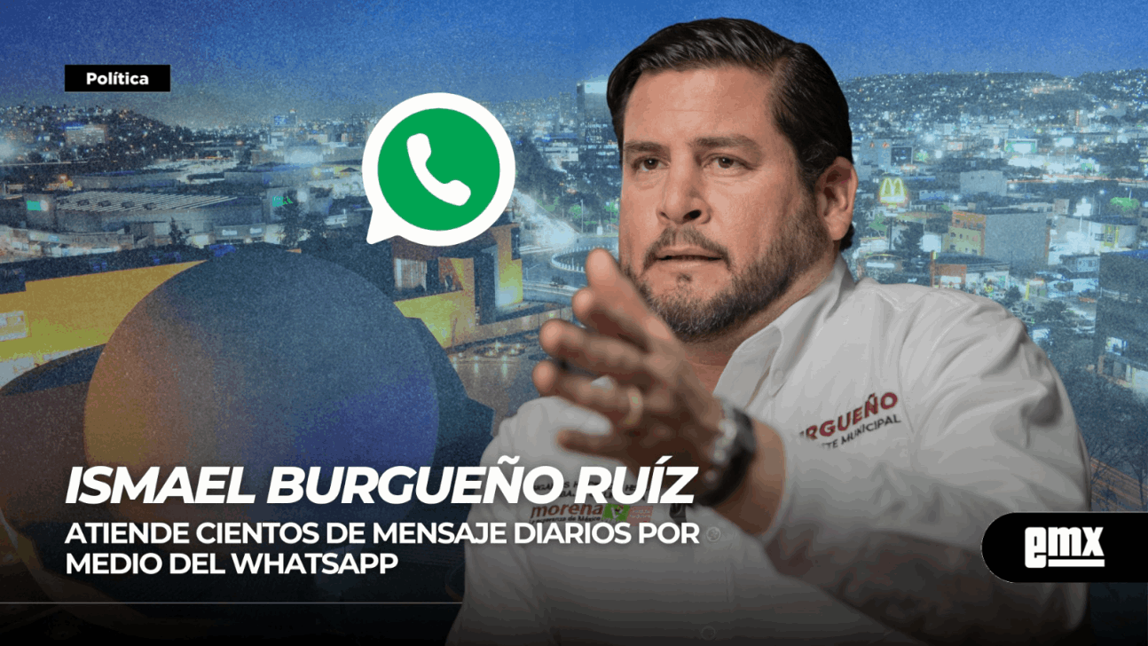 EMX-Ismael Burgueño Ruíz...atiende cientos de mensaje diarios por medio del WhatsApp