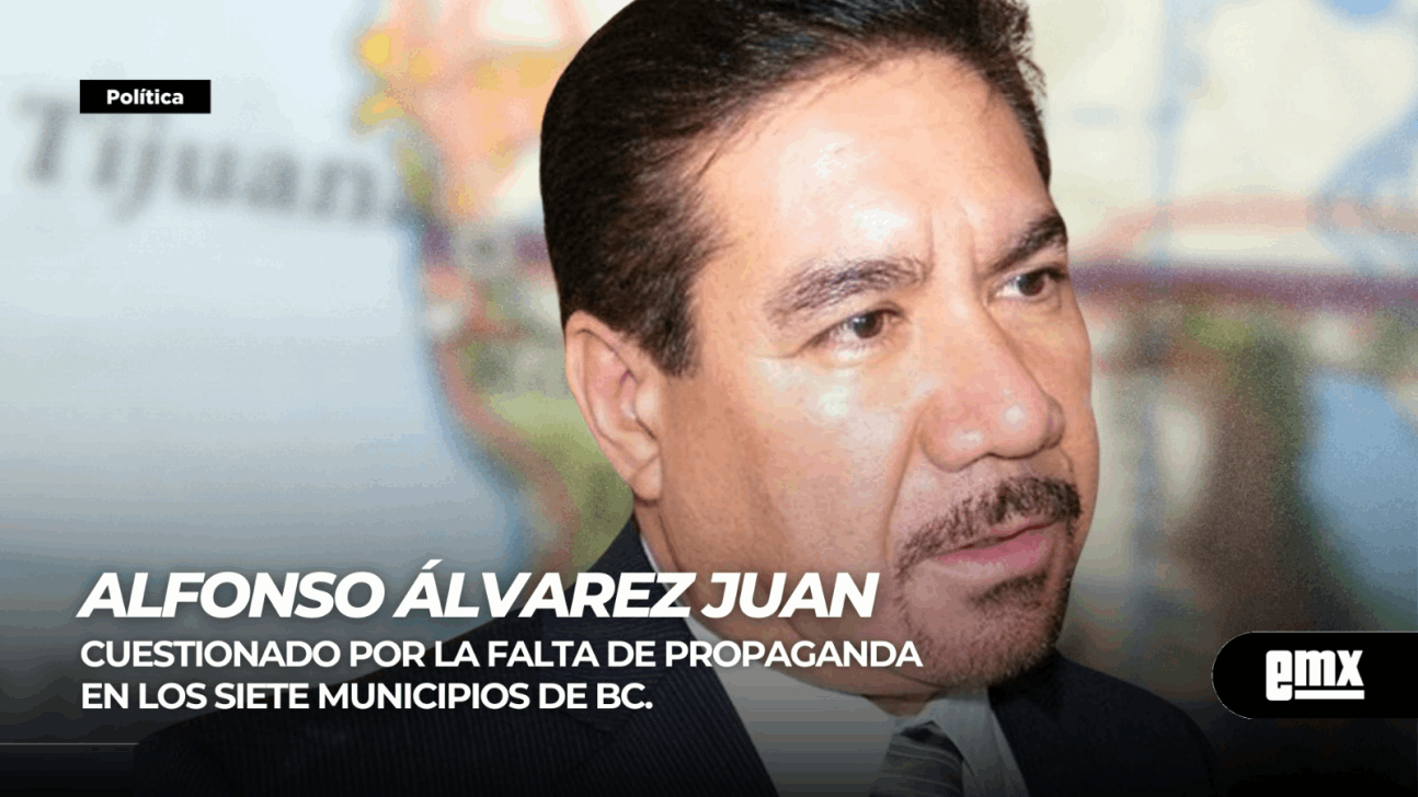 EMX-Alfonso Álvarez Juan... cuestionado por la falta de propaganda en los siete municipios de BC